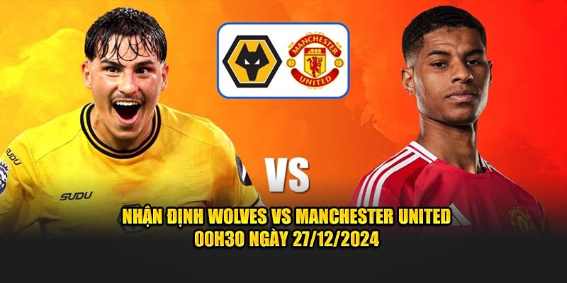 Nhận Định Wolves vs Manchester United 00h30 Ngày 27/12/2024