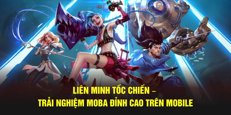 Liên Minh Tốc Chiến – Trải Nghiệm MOBA Đỉnh Cao Trên Mobile